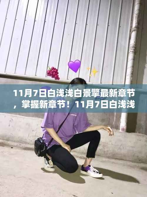 11月7日白浅浅白景擎最新章节获取全攻略,掌握新章节动态!