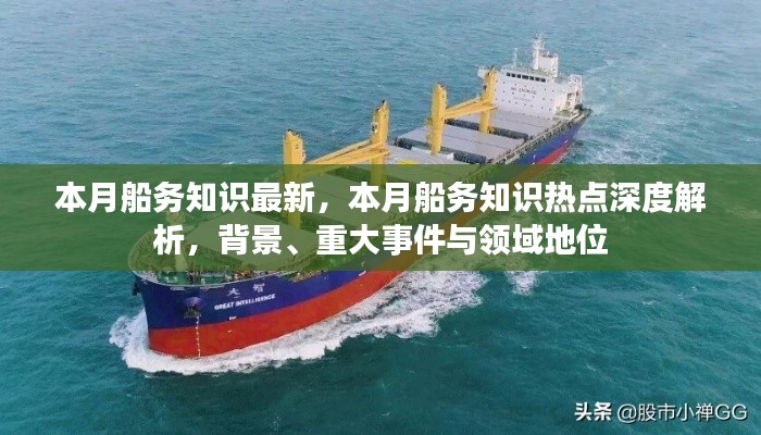本月船务知识深度解析,背景、热点事件与领域地位概览