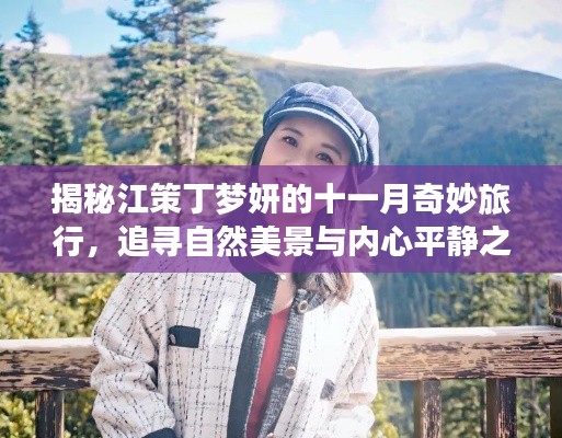 揭秘江策丁梦妍的十一月奇妙旅行,追寻自然美景与内心平静之旅