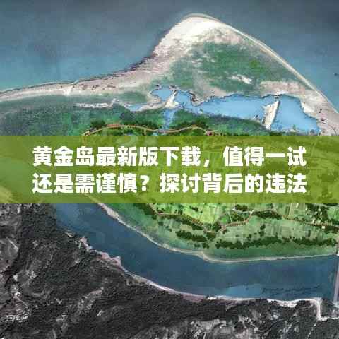 黄金岛最新版下载,值得一试还是需谨慎?探讨背后的违法犯罪问题