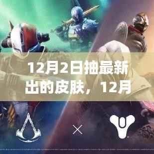 12月2日新皮肤全面评测与介绍,不容错过的最新抽奖活动