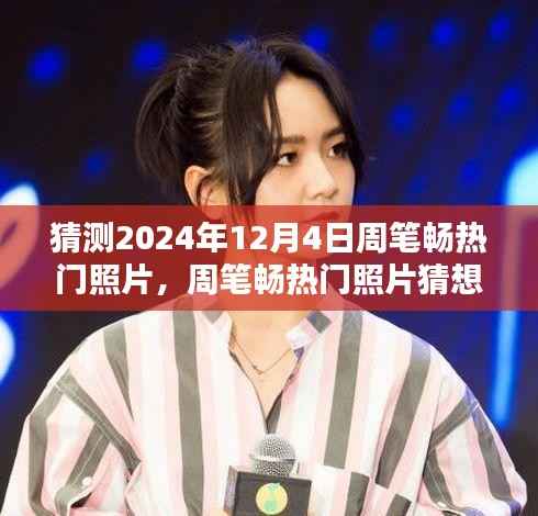 周笔畅热门照片猜想,一瞥2024年12月4日的精彩瞬间