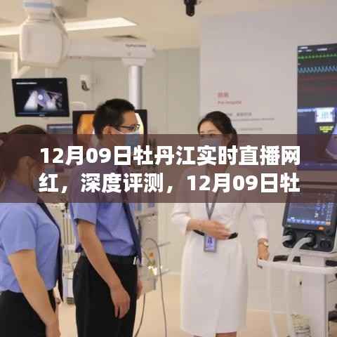12月09日牡丹江网红直播现象级产品体验深度解析与实时直播评测