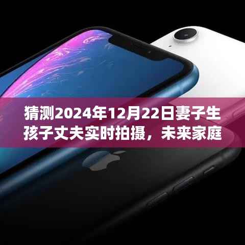 智能生育摄影系统,见证未来家庭纪实,预见生命之光——丈夫实时拍摄妻子分娩纪实(2024年12月22日)