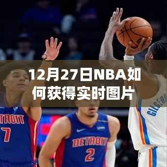 NBA实时图片获取指南，12月27日赛场速递