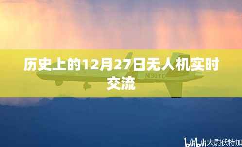 无人机实时交流发展史,揭秘历史重要时刻的启示