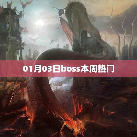 boss热门更新,最新一周看点解析