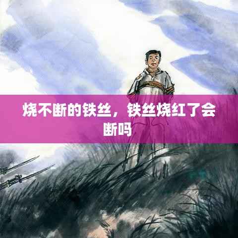 烧不断的铁丝,铁丝烧红了会断吗