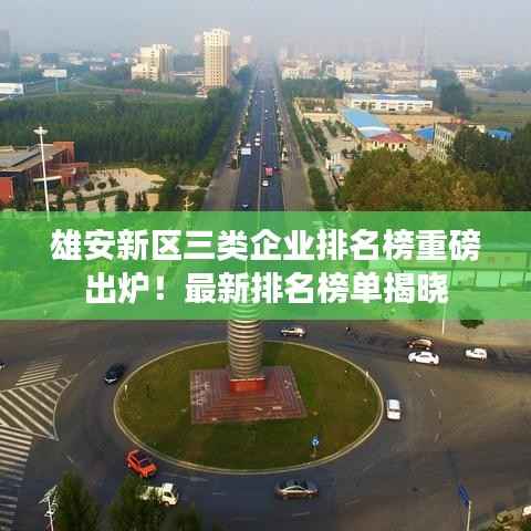 雄安新区三类企业排名榜重磅出炉！最新排名榜单揭晓