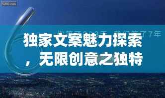 独家文案魅力探索,无限创意之独特韵味