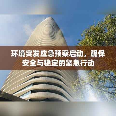 环境突发应急预案启动,确保安全与稳定的紧急行动