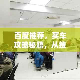百度推荐,买车攻略秘籍,从搜索引擎中挖掘智慧选择!