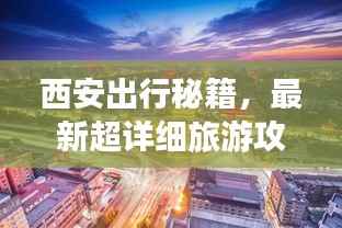 西安出行秘籍,最新超详细旅游攻略