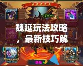 魏延玩法攻略,最新技巧解析视频,助你轻松掌握核心技巧!