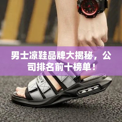 男士凉鞋品牌大揭秘,公司排名前十榜单!