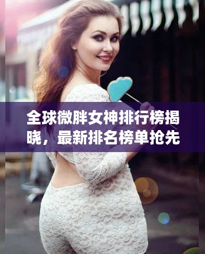 全球微胖女神排行榜揭晓,最新排名榜单抢先看!