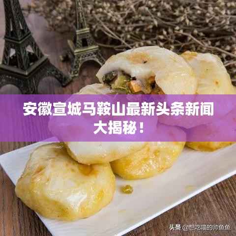 安徽宣城马鞍山最新头条新闻大揭秘!