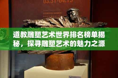 道教雕塑艺术世界排名榜单揭秘,探寻雕塑艺术的魅力之源