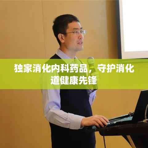 独家消化内科药品，守护消化道健康先锋