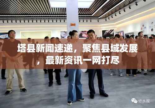塔县新闻速递,聚焦县域发展,最新资讯一网打尽