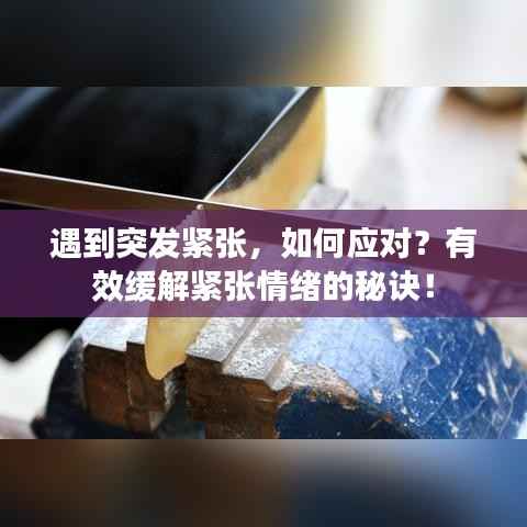 遇到突发紧张，如何应对？有效缓解紧张情绪的秘诀！