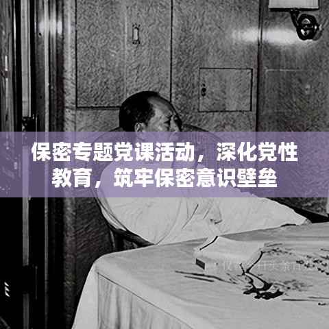 保密专题党课活动,深化党性教育,筑牢保密意识壁垒