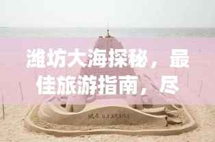 潍坊大海探秘,最佳旅游指南,尽享海滨风情!